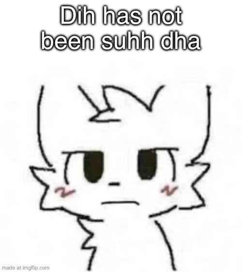 Dissatisfied boy kisser | Dih has not been suhh dha | image tagged in dissatisfied boy kisser | made w/ Imgflip meme maker