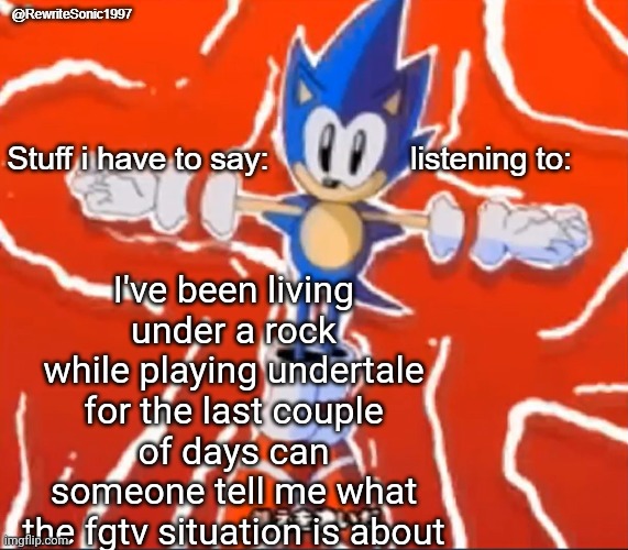 Rewrite Looping the rooms temp | I've been living under a rock while playing undertale for the last couple of days can someone tell me what the fgtv situation is about | image tagged in rewrite looping the rooms temp | made w/ Imgflip meme maker