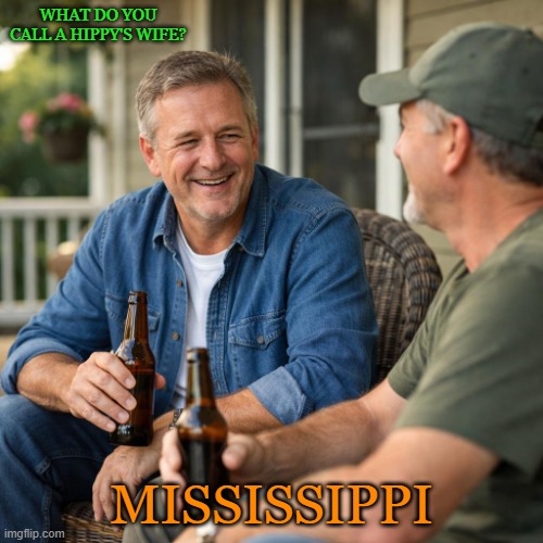 friends | what do you call a hippy's wife? Mississippi | image tagged in a white male in his 50's talking to a friend having a beer on th | made w/ Imgflip meme maker