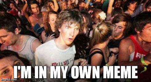 Sudden Clarity Clarence Meme | I'M IN MY OWN MEME | image tagged in memes,sudden clarity clarence | made w/ Imgflip meme maker