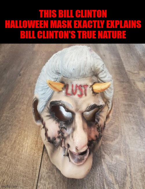 Bill Clinton mask | this bill clinton halloween mask exactly explains bill clinton's true nature | made w/ Imgflip meme maker