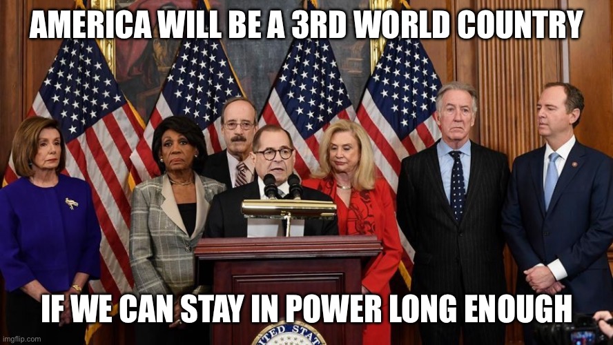America will be a 3rd world country If we can stay in power long enough | image tagged in house democrats | made w/ Imgflip meme maker