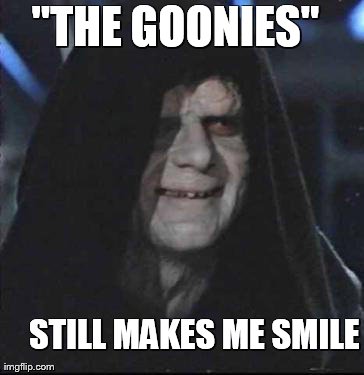 Sidious Error | "THE GOONIES" STILL MAKES ME SMILE | image tagged in memes,sidious error | made w/ Imgflip meme maker
