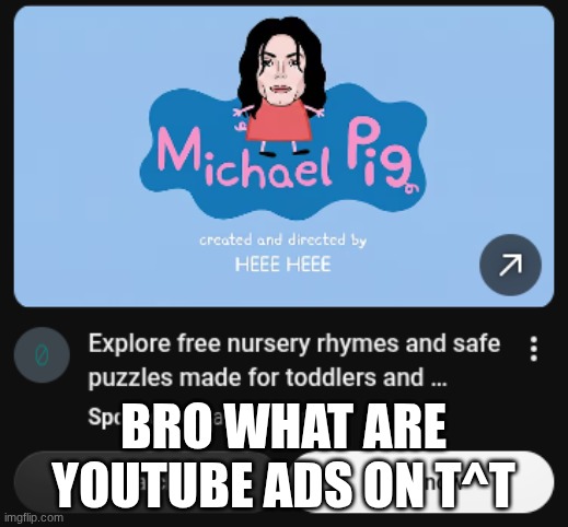 Yt ads be crazy | bro what are YouTube ads on T^T | image tagged in michael pig,funny meme,youtube,crazy | made w/ Imgflip meme maker