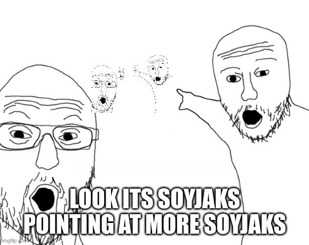 Soyjak Pointing | look its soyjaks pointing at more soyjaks | image tagged in soyjak pointing | made w/ Imgflip meme maker
