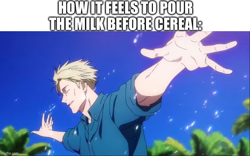 /j | How it feels to pour the milk before cereal: | image tagged in kento nanami low cortisol | made w/ Imgflip meme maker