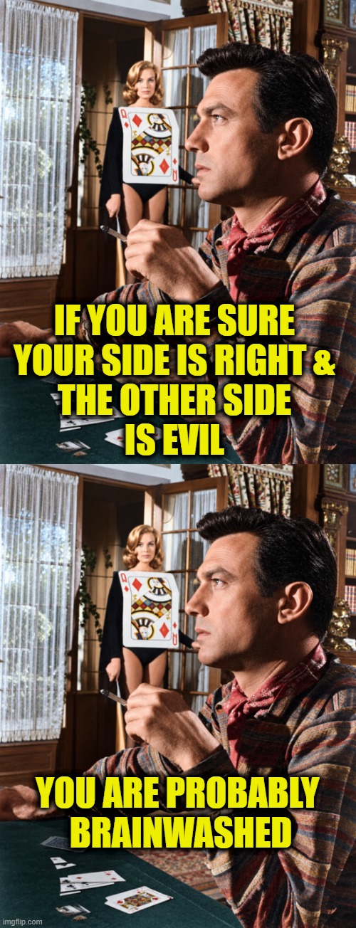 MKULTRA would be proud | If you are sure
your side is right &
the other side
is evil; You are probably 
brainwashed | made w/ Imgflip meme maker