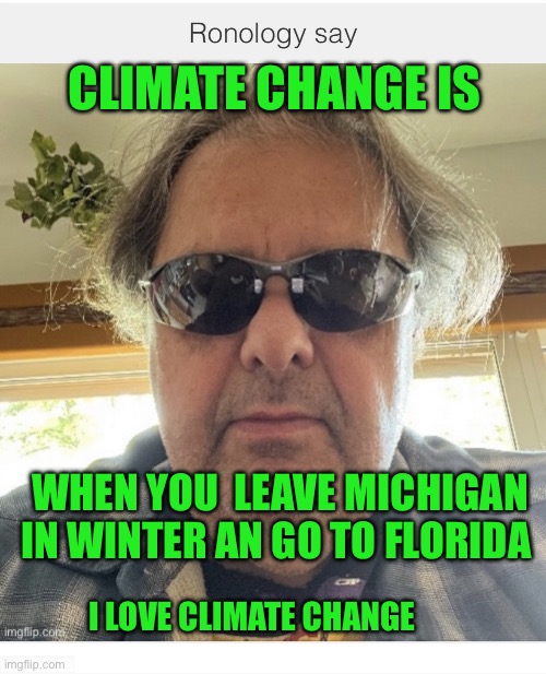IMG_2565.jpeg | climate change is; When you  leave Michigan in winter an go to Florida; I love climate change | image tagged in img_2565 jpeg | made w/ Imgflip meme maker