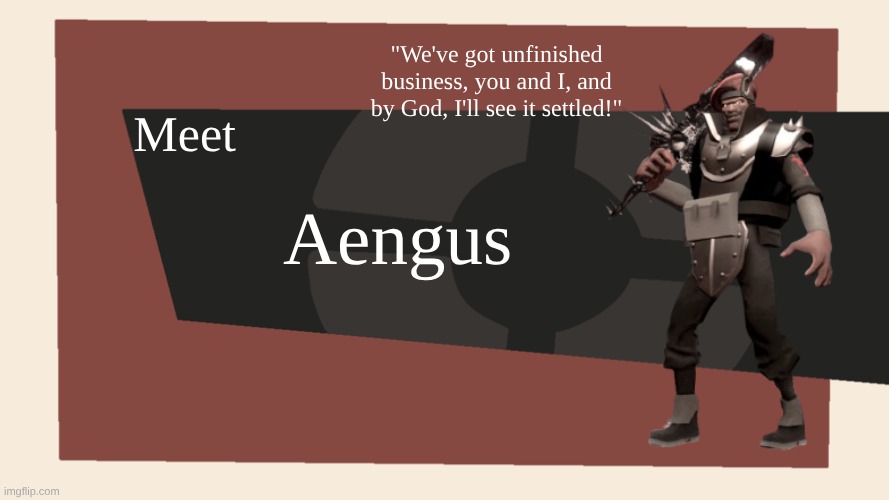 Meet Aengus | "We've got unfinished business, you and I, and by God, I'll see it settled!"; Meet; Aengus | image tagged in meet the blank | made w/ Imgflip meme maker