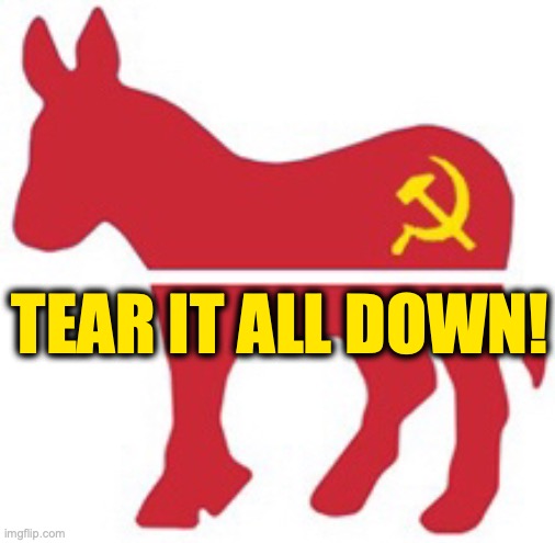 Democrats Are Communists | tear it all down! | image tagged in democrats communist donkey | made w/ Imgflip meme maker