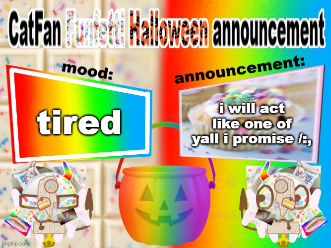 Catfan funfetti halloween announcement temp | tired; i will act like one of yall i promise /:, | image tagged in catfan funfetti halloween announcement temp | made w/ Imgflip meme maker