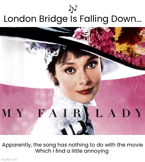 Things that cross my mind when I should be sleeping… | 🎶
London Bridge Is Falling Down…; Apparently, the song has nothing to do with the movie
Which I find a little annoying | image tagged in funny memes,nursery rhymes,dumb thoughts | made w/ Imgflip meme maker