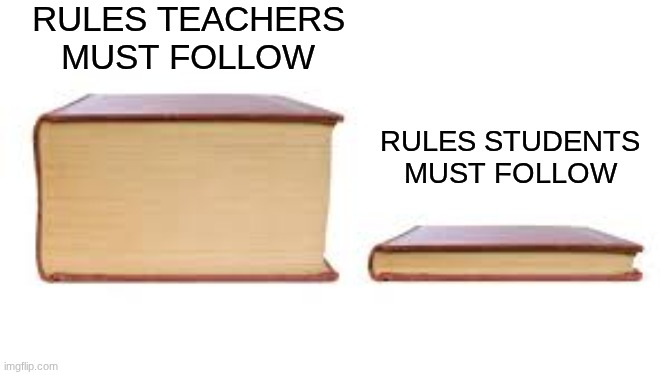 Big book small book | rules teachers must follow rules students must follow | image tagged in big book small book | made w/ Imgflip meme maker