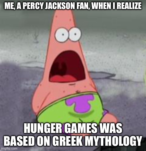 Look up the story of Crete and the Minotaur… | Me, a Percy Jackson fan, when I realize; Hunger games was based on Greek mythology | image tagged in mind-blown patrick | made w/ Imgflip meme maker