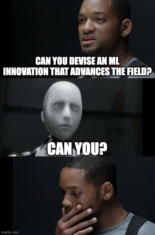 I Robot Will Smith | Can you devise an ML innovation that advances the field? can you? | image tagged in i robot will smith | made w/ Imgflip meme maker