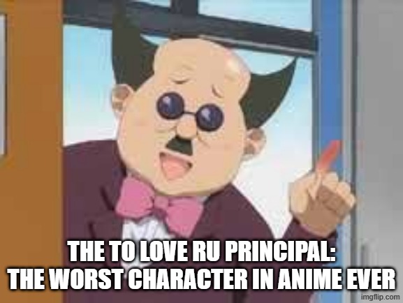 to love ru principal | the to love ru principal: the worst character in anime ever | image tagged in to love ru principal,to love ru,anime | made w/ Imgflip meme maker