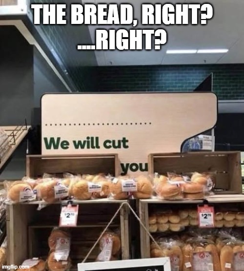 I think I should run | The bread, right?
....right? | image tagged in sign fail,dark humor,idk what to put here | made w/ Imgflip meme maker