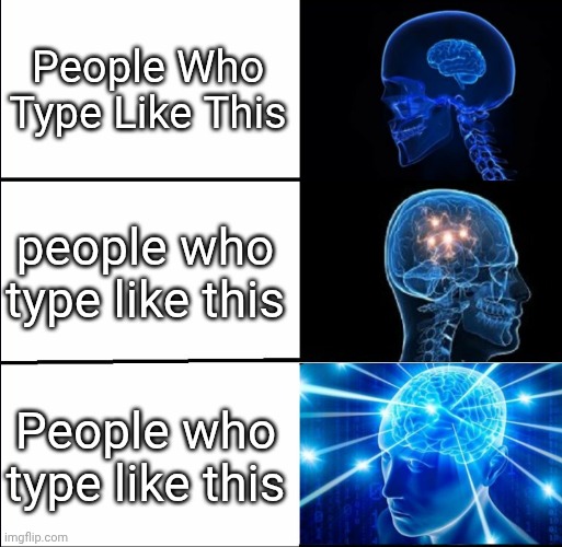 Galaxy Brain (3 brains) | People Who Type Like This; people who type like this; People who type like this | image tagged in galaxy brain 3 brains | made w/ Imgflip meme maker