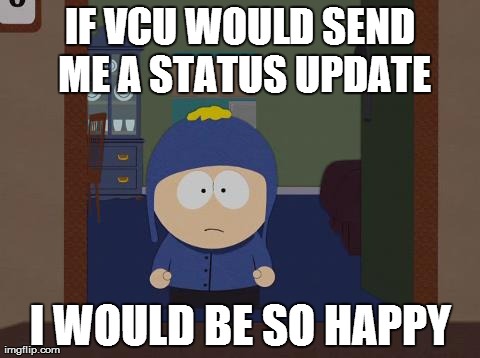 South Park Craig | IF VCU WOULD SEND ME A STATUS UPDATE I WOULD BE SO HAPPY | image tagged in memes,south park craig | made w/ Imgflip meme maker