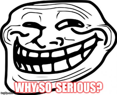 Troll Face | WHY SO  SERIOUS? | image tagged in memes,troll face | made w/ Imgflip meme maker