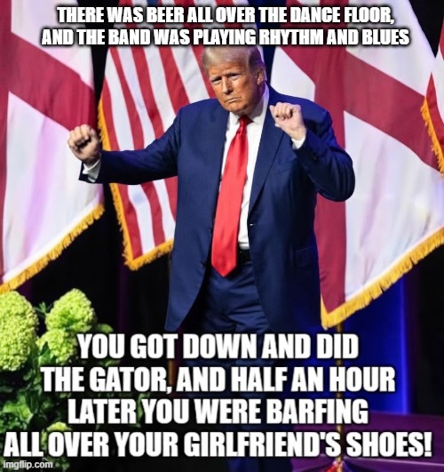 The Greeks Don't Want No Trump | There was beer all over the dance floor, and the band was playing rhythm and blues | image tagged in the greeks don't want no freaks,eagles,donald trump dancing,i hate donald trump,trump sucks | made w/ Imgflip meme maker