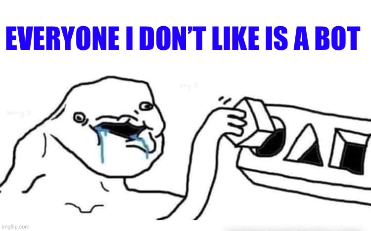 Stupid dumb drooling puzzle | Everyone I don’t like is a bot | image tagged in stupid dumb drooling puzzle | made w/ Imgflip meme maker