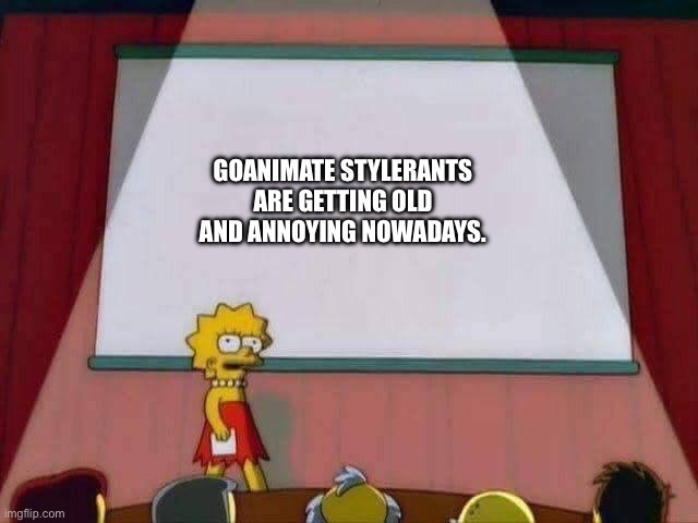 Lisa Simpson Speech | Goanimate styled rants are getting old and annoying nowadays. | image tagged in lisa simpson speech,remix,facts | made w/ Imgflip meme maker