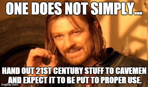 One Does Not Simply | ONE DOES NOT SIMPLY... HAND OUT 21ST CENTURY STUFF TO CAVEMEN AND EXPECT IT TO BE PUT TO PROPER USE. | image tagged in memes,one does not simply,21 century,cavemen | made w/ Imgflip meme maker