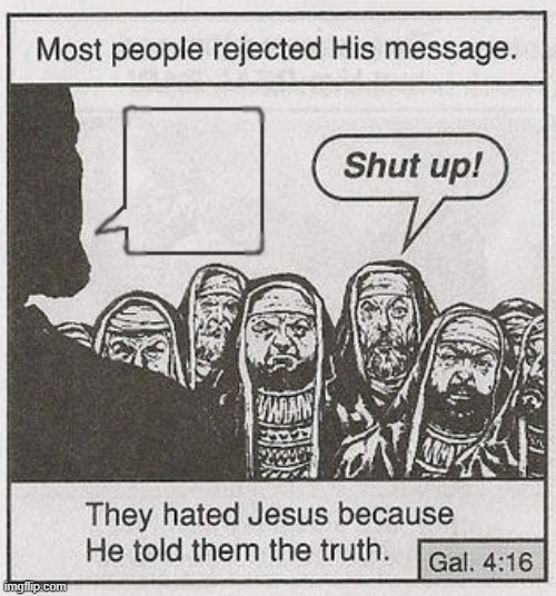 They hated Jesus because he told them the truth. | image tagged in they hated jesus because he told them the truth | made w/ Imgflip meme maker