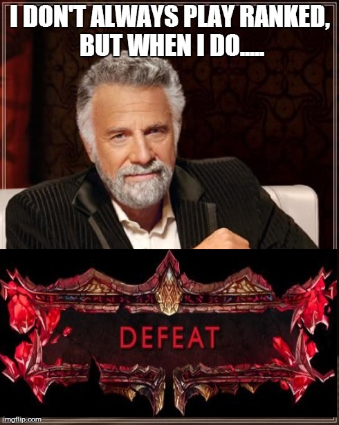 The Most Interesting Man In The World | I DON'T ALWAYS PLAY RANKED, BUT WHEN I DO..... | image tagged in memes,the most interesting man in the world | made w/ Imgflip meme maker
