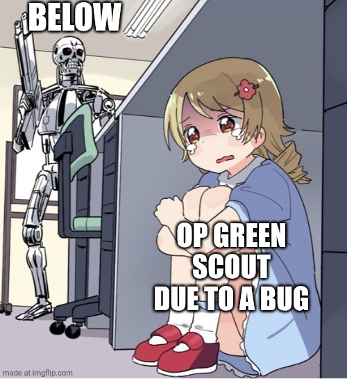 When towers get overpowered: | Below; OP green scout due to a bug | image tagged in anime girl hiding from terminator | made w/ Imgflip meme maker