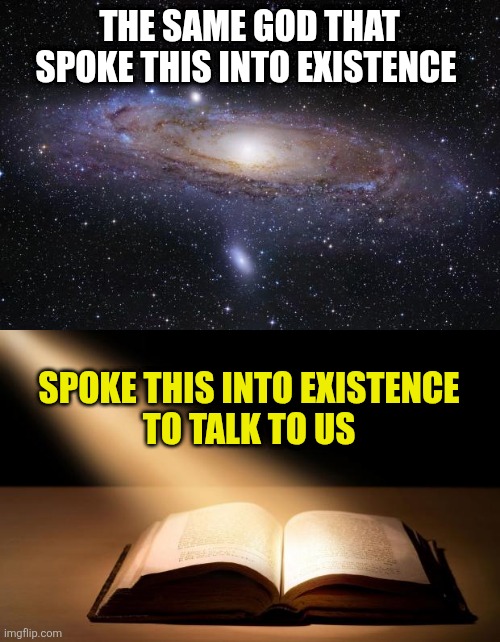 The same God that spoke this into existence; Spoke this into existence 
To talk to us | image tagged in god religion universe,bible | made w/ Imgflip meme maker