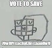 vote to save; 7OwOPreachyChristianUwU | made w/ Imgflip meme maker