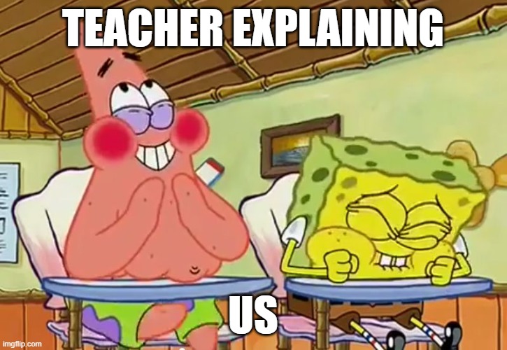 School memes | teacher explaining; US | image tagged in spongebob-25 | made w/ Imgflip meme maker