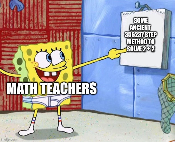 real | Some Ancient  356237 step Method to solve 2 + 2; Math Teachers | image tagged in math | made w/ Imgflip meme maker
