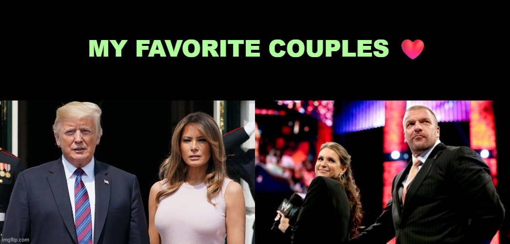 Donald/Melania and Triple H/Stephanie ❤️ | my favorite couples ❤️ | image tagged in donald and melania,triple h stephanie mcmahon | made w/ Imgflip meme maker