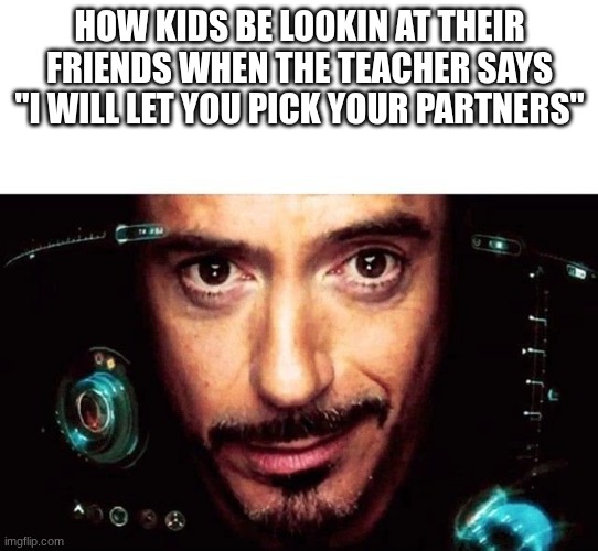 Jarvis Template | How kids be lookin at their friends when the teacher says "I will let you pick your partners" | image tagged in jarvis template | made w/ Imgflip meme maker