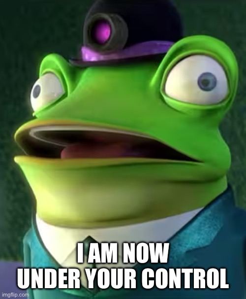 Anything, you say? | I am now under your control | image tagged in i am now under your control,frankie,meet the robinsons,random tag,goofy ahh | made w/ Imgflip meme maker