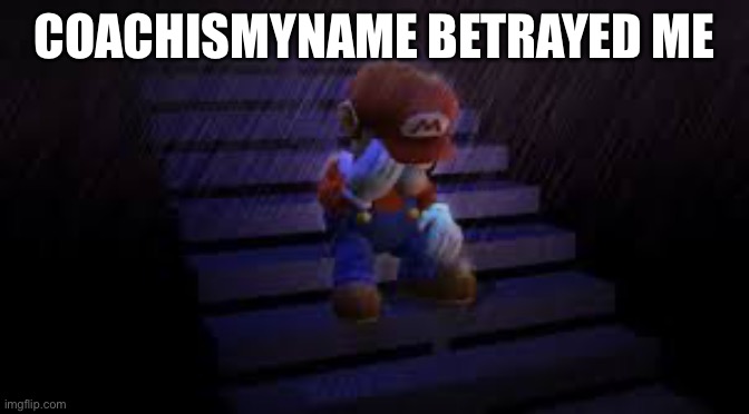 Read the title (also since I misbehaved at school, I may never use the IPad again, so I guess this will be the last I ever make) | CoachIsMyName betrayed me | image tagged in sad mario,coachismyname,betrayal,betrayed,enemies,save imgflip | made w/ Imgflip meme maker