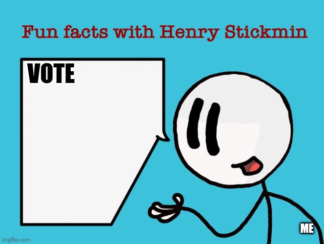Fun facts with Henry Stickmin | Vote Me | image tagged in fun facts with henry stickmin | made w/ Imgflip meme maker