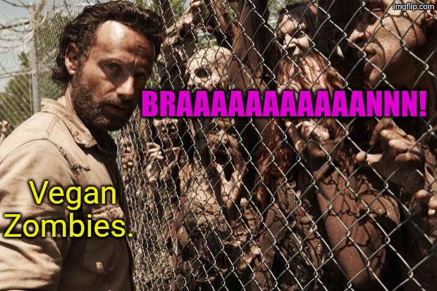 Vegan Zombies. Braaaaaaaaaaannn! | image tagged in zombies | made w/ Imgflip meme maker