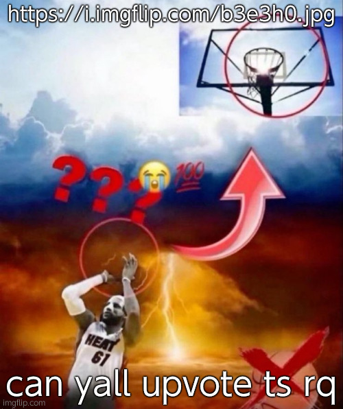 Throwing basketball | https://i.imgflip.com/b3e3h0.jpg; can yall upvote ts rq | image tagged in throwing basketball | made w/ Imgflip meme maker