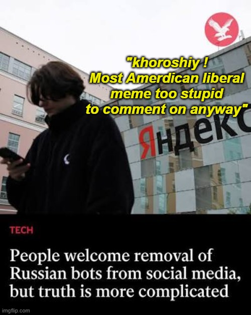 "khoroshiy !
Most Amerdican liberal meme too stupid to comment on anyway" | made w/ Imgflip meme maker