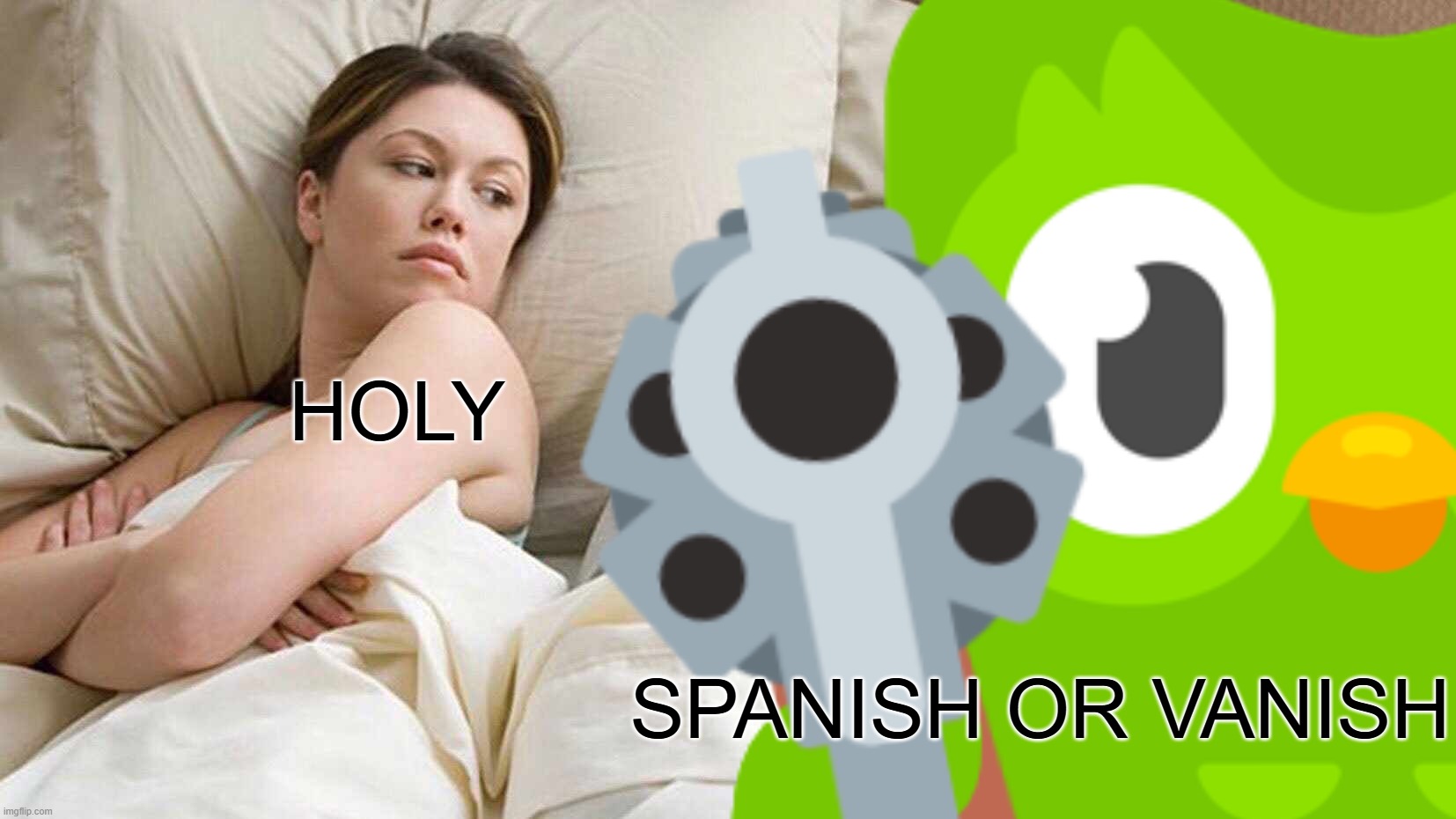 I Bet He's Thinking About Other Women Meme | HOLY; SPANISH OR VANISH | image tagged in memes,i bet he's thinking about other women | made w/ Imgflip meme maker