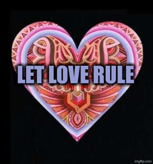 Let Love Rule | let love rule | image tagged in love,i love you,leadership | made w/ Imgflip meme maker