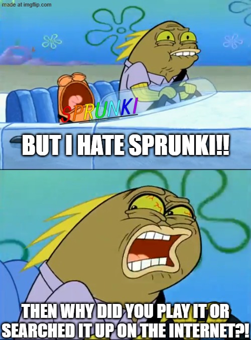 The Sprunki Hatebase Be Like: | BUT I HATE SPRUNKI!! then why did you play it or searched it up on the internet?! | image tagged in but i don't like pistachio | made w/ Imgflip meme maker