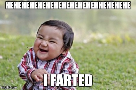 Evil Toddler Meme | HEHEHEHEHEHEHEHEHEHEHEHHEHEHEHE I FARTED | image tagged in memes,evil toddler | made w/ Imgflip meme maker