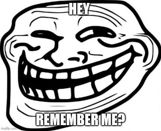 Troll Face Meme | hey Remember me? | image tagged in memes,troll face | made w/ Imgflip meme maker