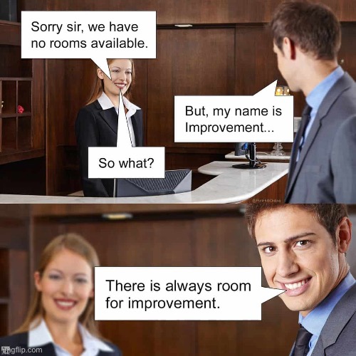 There’s always room | image tagged in repost,puns,no rooms available,improvement,so what,always room | made w/ Imgflip meme maker