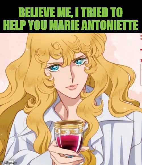 believe me, i tried to help you marie antoniette | image tagged in lady oscar | made w/ Imgflip meme maker